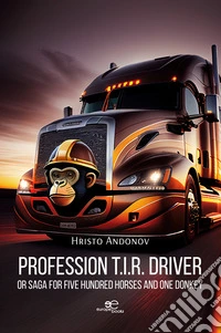 Profession T.I.R. driver or Saga for five hundred horses and one donkey libro