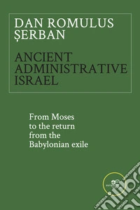 Ancient administrative Israel. From Moses to the return from the Babylonian exile libro