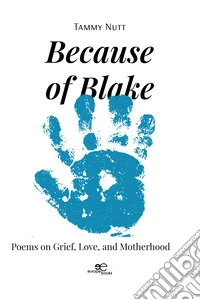 Because of Blake. Poems on grief, love, and motherhood libro