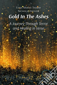 Gold In The Ashes. A Journey Through Terror and Healing in Verse libro