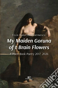 My maiden goruna of t brain flowers. A poem book. Poetry 2017-2026 libro