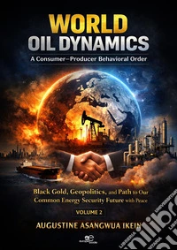 World Oil Dynamics: A Consumer Producer Behavioral Order. Black Gold, Geopolitics and Path to Our Common Energy Security Future with Peace. Vol. 2 libro