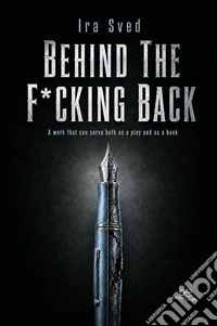 Behind the f*cking back. A work that can serve both as a play and as a book libro