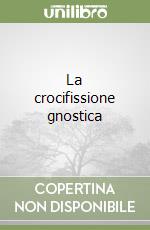 La crocifissione gnostica libro
