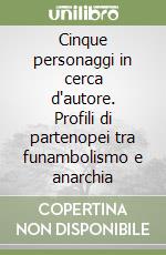 Cinque personaggi in cerca d'autore. Profili di partenopei tra funambolismo e anarchia libro