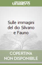 Sulle immagini del dio Silvano e Fauno libro