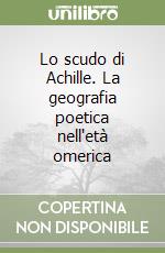 Lo scudo di Achille. La geografia poetica nell'età omerica libro