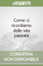 Come ci ricordiamo delle vite passate libro