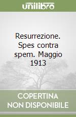 Resurrezione. Spes contra spem. Maggio 1913 libro