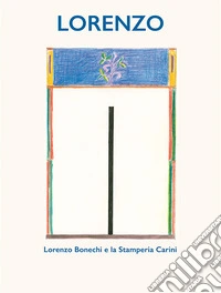 Lorenzo. Lorenzo Bonechi e la Stamperia Carini libro