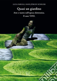 Quasi un giardino. Arte e teatro interattivo nell'epoca elettronica. Il caso T.P.O. libro