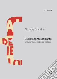 Sul presente dell'arte. Breve atlante estetico-politico libro