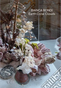Bianca Bondi. Earth, Coral, Clouds. Ediz. multilingue