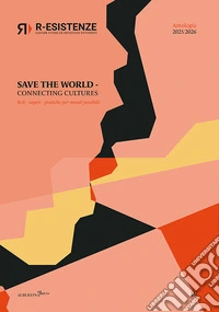 R-esistenze. Save the World. Connecting cultures. Reti, saperi, pratiche per mondi possibili