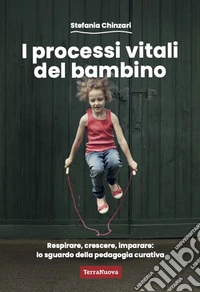 I processi vitali del bambino. Respirare, crescere, imparare: lo sguardo della pedagogia curativa libro