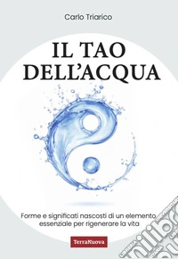 Il Tao dell'acqua. L'incontro tra la ricerca scientifica e quella interiore per costruire nuovi paradigmi ecologici libro