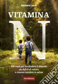 Vitamina N. 500 modi per combattere il disturbo da deficit di natura e crescere bambini in salute libro