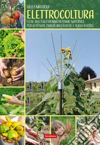 Elettrocoltura. L'uso dell'elettromagnetismo naturale per ottenere piante rigogliose e suolo fertile