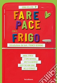 Fare pace con il frigo. Ansia, stress e fame nervosa: smetti di riempire vuoti che non sono nello stomaco libro