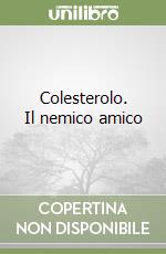 Colesterolo. Il nemico amico libro
