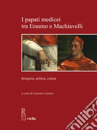 I papati medicei tra Erasmo e Machiavelli. Religione, politica, cultura libro