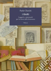 I rari. Leggerli e valorizzarli per la storia della letteratura libro