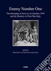 «Enemy number one». The Roundup of Jews on 16 October 1943 and its memory in post-war Italy libro