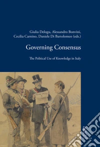 Governing consensus. The political use of knowledge in Italy libro