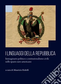 I linguaggi della repubblica. Immaginario politico e costituzionalismo civile nello spazio euro-americano libro