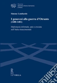 I genovesi alla guerra d'Otranto (1480-1481). Diplomazia informale, spie e crociata nell'Italia rinascimentale libro