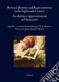 Between identities and representations in the Eighteenth Century-Tra identità e rappresentazioni nel Settecento. Ediz. bilingue libro
