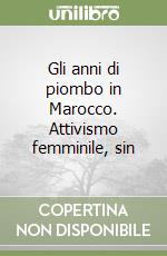 Gli anni di piombo in Marocco. Attivismo femminile, sin libro