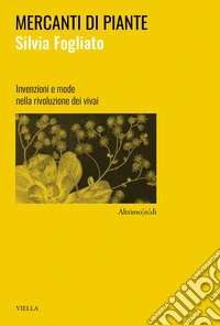 Mercanti di piante. Invenzioni e mode nella rivoluzione dei vivai libro