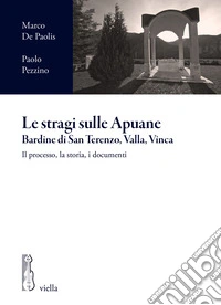 Le stragi sulle Apuane. Bardine di San Terenzo, Valla, Vinca. Il processo, la storia, i documenti libro