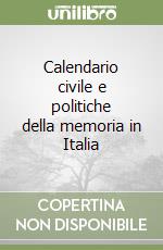 Calendario civile e politiche della memoria in Italia libro