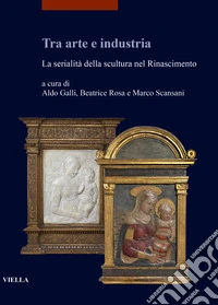Tra arte e industria. La serialità della scultura nel Rinascimento libro