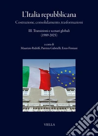 L'Italia repubblicana. Costruzione, consolidamento, trasformazioni. Vol. 3: Transizioni e scenari globali (1989-2005)