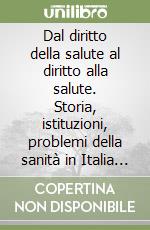 Dal diritto della salute al diritto alla salute. Storia, istituzioni, problemi della sanità in Italia tra Otto e Novecento libro