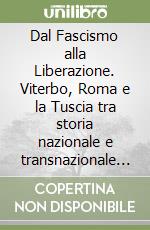 Dal Fascismo alla Liberazione. Viterbo, Roma e la Tuscia tra storia nazionale e transnazionale (1921-1945)