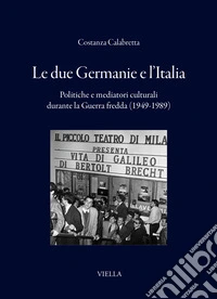 Le due Germanie e l'Italia. Politiche e mediatori culturali durante la Guerra fredda (1949-1989) libro