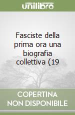 Fasciste della prima ora una biografia collettiva (19 libro