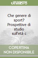 Che genere di sport? Prospettive di studio sull'età c libro