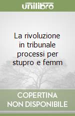 La rivoluzione in tribunale processi per stupro e femm libro