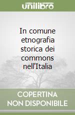 In comune etnografia storica dei commons nell'Italia libro