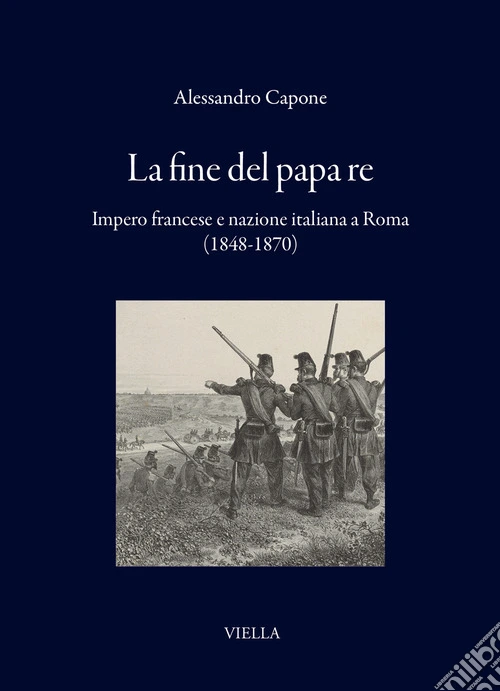 La fine del papa re. Impero francese e nazione italiana a Roma (1848-1870)