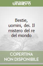 Bestie, uomini, dei. Il mistero del re del mondo libro