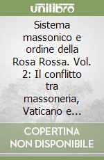 Sistema massonico e ordine della Rosa Rossa. Vol. 2: Il conflitto tra massoneria, Vaticano e rosacroce per il controllo spirituale della società libro