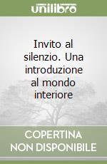 Invito al silenzio. Una introduzione al mondo interiore