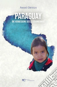 Paraguay. Die vergessene Seele Südamerikas libro