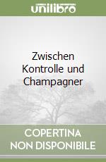Zwischen Kontrolle und Champagner